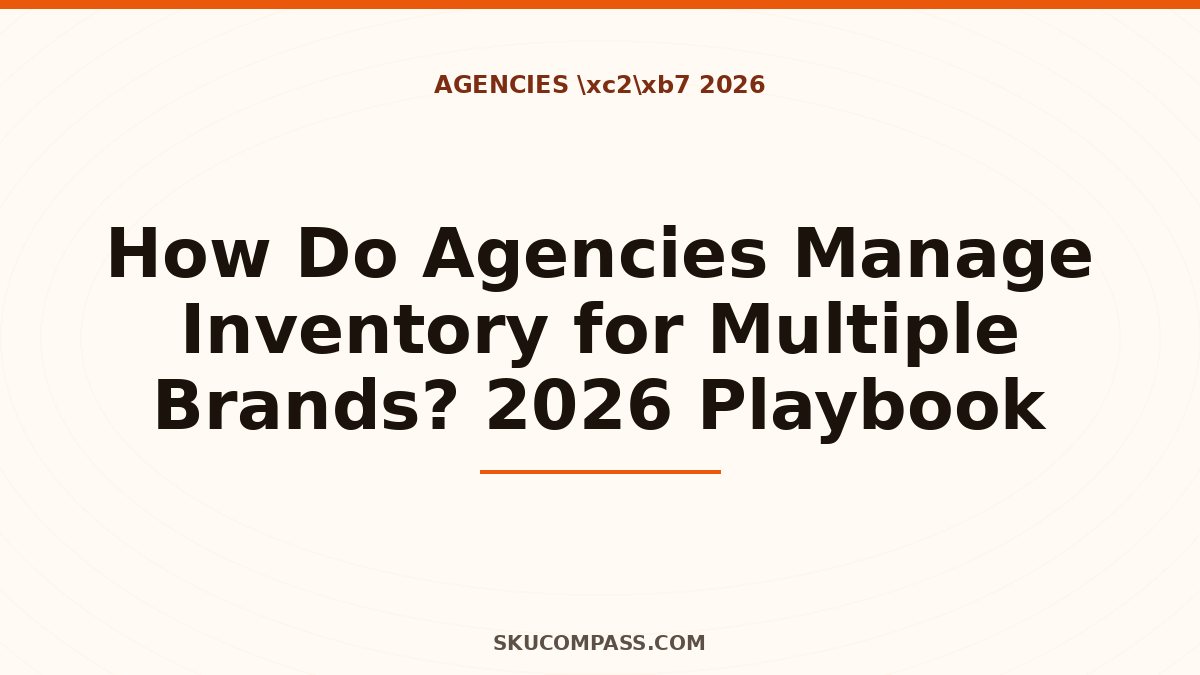 How Agencies Manage Multi-Brand Inventory: 2026 Playbook | SKU Compass